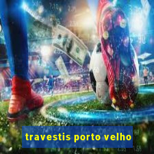 travestis porto velho